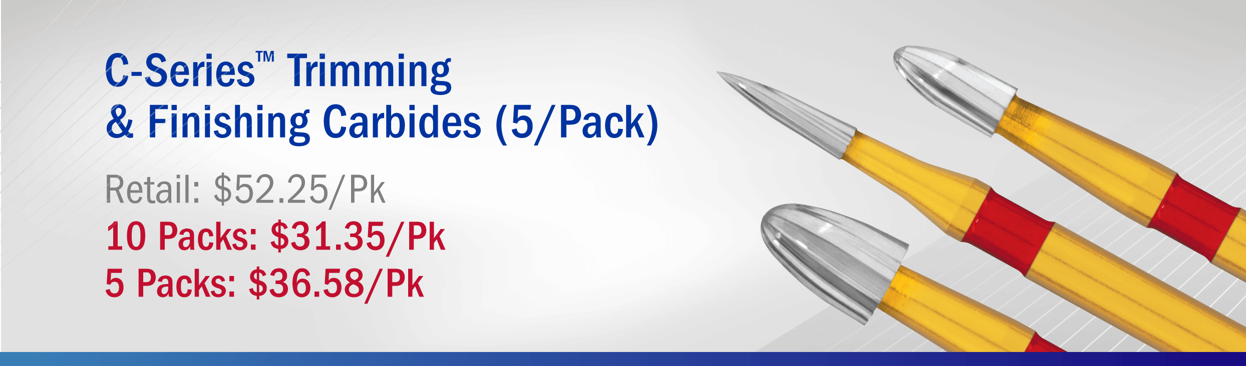Composite Finishing: C-Series™ Carbides Buy 10 Packs: $31.35/Pk Buy 5 Packs: $36.58/Pk
